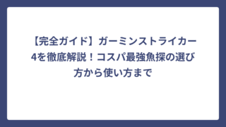 【完全ガイド】ガーミンストライカー4を徹底解説！コスパ最強魚探の選び方から使い方まで