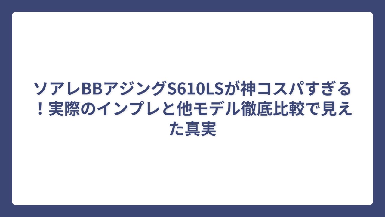 ソアレBBアジングS610LSが神コスパすぎる！実際のインプレと他モデル徹底比較で見えた真実