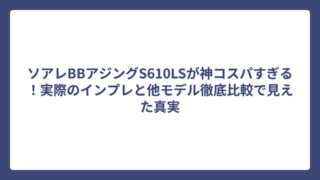 ソアレBBアジングS610LSが神コスパすぎる！実際のインプレと他モデル徹底比較で見えた真実