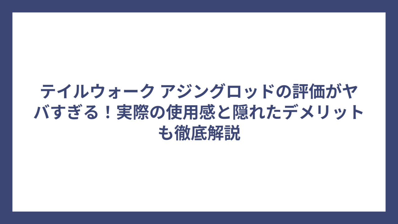 テイルウォーク アジングロッドの評価がヤバすぎる！実際の使用感と隠れたデメリットも徹底解説