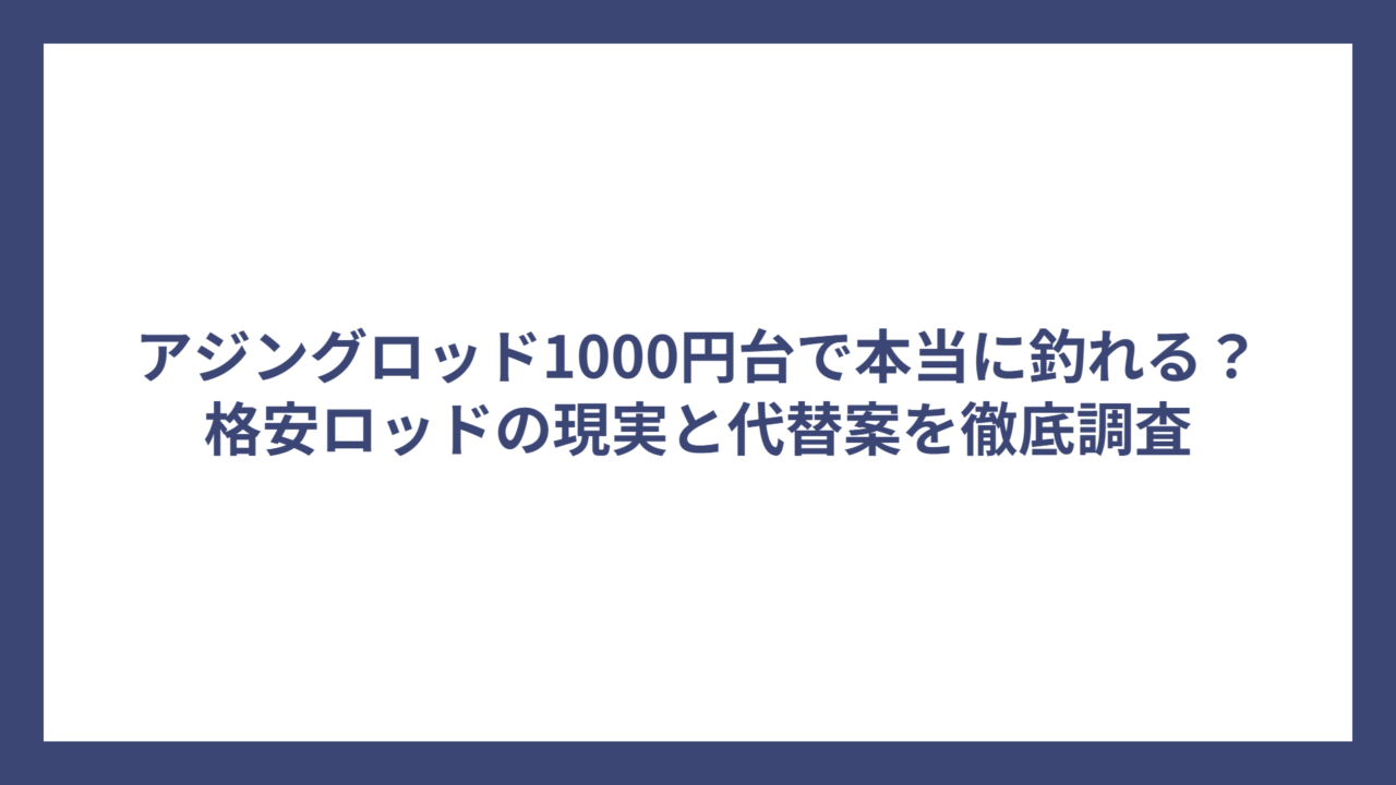 アジングロッド1000円台で本当に釣れる？格安ロッドの現実と代替案を徹底調査