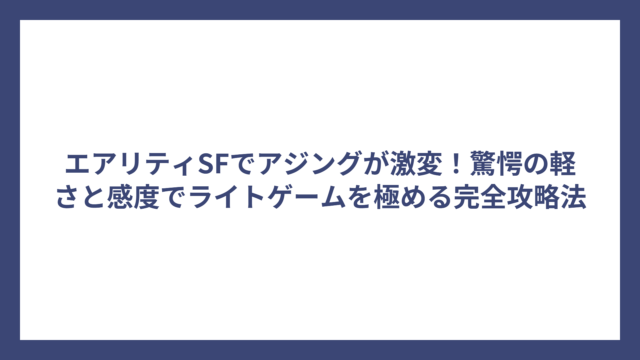 エアリティSFでアジングが激変！驚愕の軽さと感度でライトゲームを極める完全攻略法