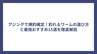 アジングで爆釣確定！釣れるワームの選び方と最強おすすめ15選を徹底解説