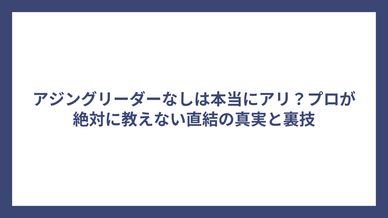 アジングリーダーなしは本当にアリ？プロが絶対に教えない直結の真実と裏技