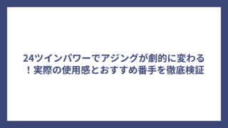 24ツインパワーでアジングが劇的に変わる！実際の使用感とおすすめ番手を徹底検証