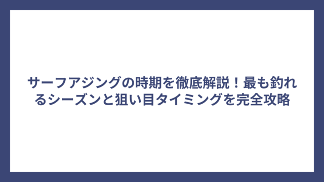 サーフアジングの時期を徹底解説！最も釣れるシーズンと狙い目タイミングを完全攻略