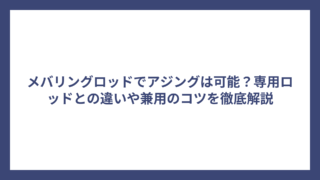 メバリングロッドでアジングは可能？専用ロッドとの違いや兼用のコツを徹底解説