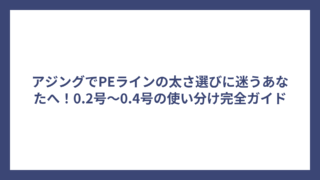 アジングでPEラインの太さ選びに迷うあなたへ！0.2号～0.4号の使い分け完全ガイド