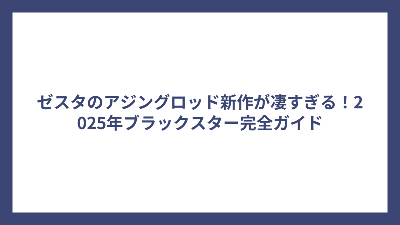 ゼスタのアジングロッド新作が凄すぎる！2025年ブラックスター完全ガイド