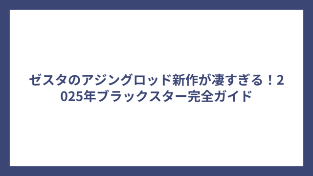 ゼスタのアジングロッド新作が凄すぎる！2025年ブラックスター完全ガイド