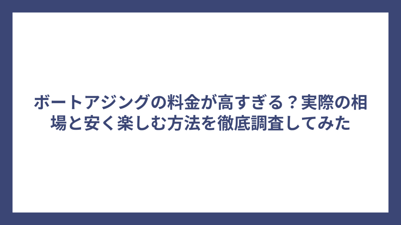 ボートアジングの料金が高すぎる？実際の相場と安く楽しむ方法を徹底調査してみた