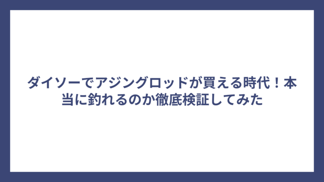 ダイソーでアジングロッドが買える時代！本当に釣れるのか徹底検証してみた