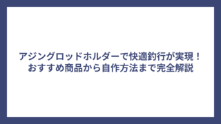 アジングロッドホルダーで快適釣行が実現！おすすめ商品から自作方法まで完全解説