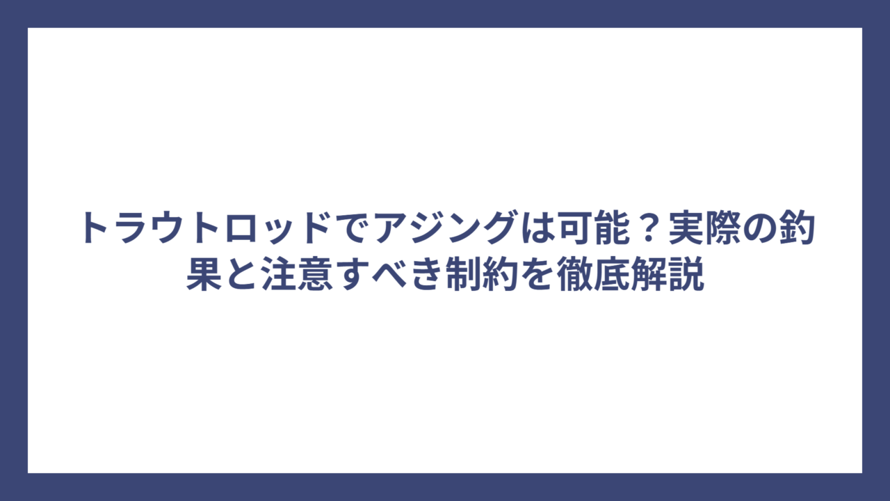 トラウトロッドでアジングは可能？実際の釣果と注意すべき制約を徹底解説