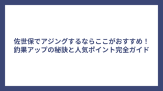 佐世保でアジングするならここがおすすめ！釣果アップの秘訣と人気ポイント完全ガイド