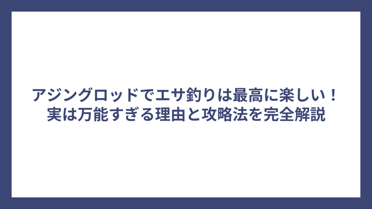 アジングロッドでエサ釣りは最高に楽しい！実は万能すぎる理由と攻略法を完全解説