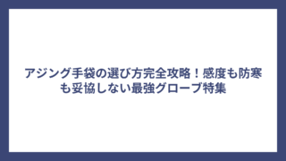 アジング手袋の選び方完全攻略！感度も防寒も妥協しない最強グローブ特集