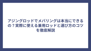 アジングロッドでメバリングは本当にできるの？実際に使える兼用ロッドと選び方のコツを徹底解説