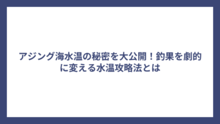 アジング海水温の秘密を大公開！釣果を劇的に変える水温攻略法とは