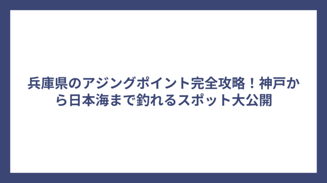 兵庫県のアジングポイント完全攻略！神戸から日本海まで釣れるスポット大公開