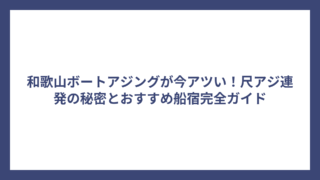 和歌山ボートアジングが今アツい！尺アジ連発の秘密とおすすめ船宿完全ガイド