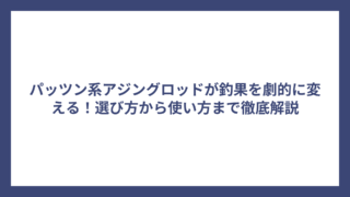 パッツン系アジングロッドが釣果を劇的に変える！選び方から使い方まで徹底解説