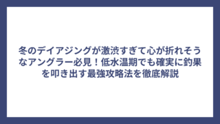 冬のデイアジングが激渋すぎて心が折れそうなアングラー必見！低水温期でも確実に釣果を叩き出す最強攻略法を徹底解説