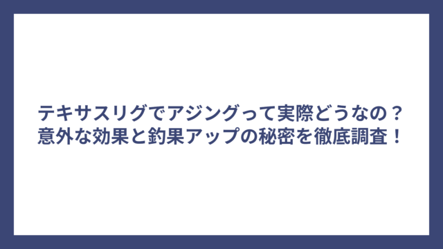 テキサスリグでアジングって実際どうなの？意外な効果と釣果アップの秘密を徹底調査！