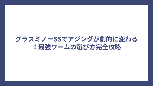 グラスミノーSSでアジングが劇的に変わる！最強ワームの選び方完全攻略