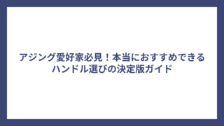 アジング愛好家必見！本当におすすめできるハンドル選びの決定版ガイド