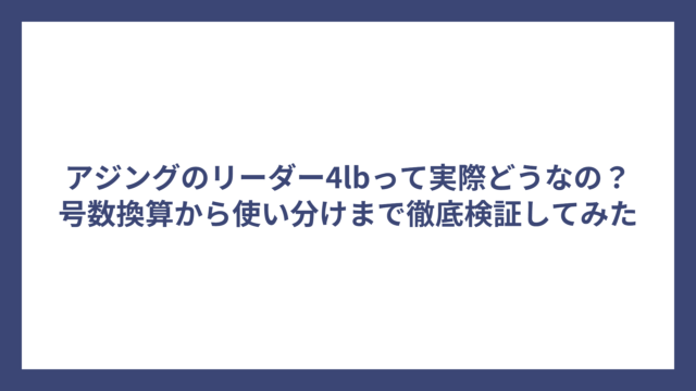 アジングのリーダー4lbって実際どうなの？号数換算から使い分けまで徹底検証してみた