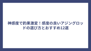 神感度で釣果激変！感度の良いアジングロッドの選び方とおすすめ12選