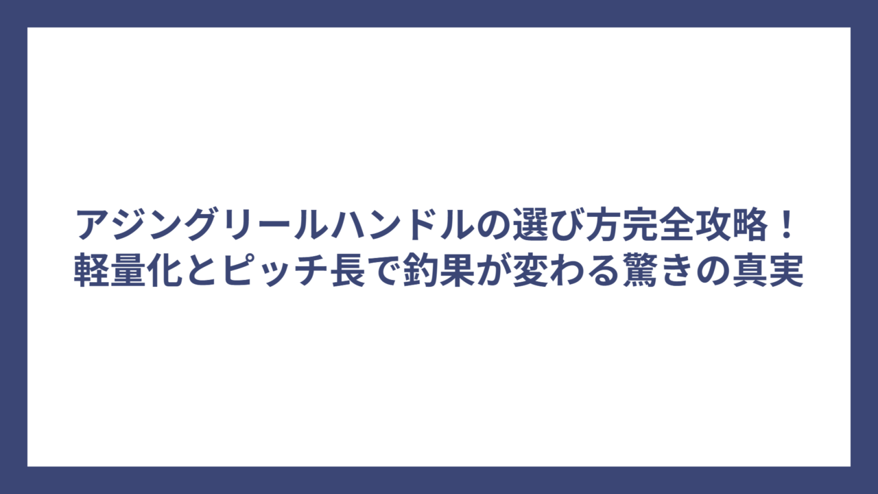アジングリールハンドルの選び方完全攻略！軽量化とピッチ長で釣果が変わる驚きの真実