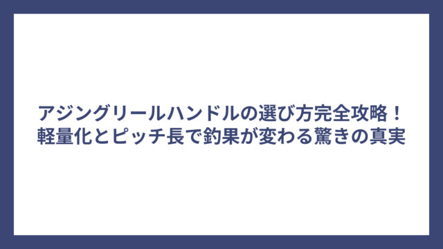 アジングリールハンドルの選び方完全攻略！軽量化とピッチ長で釣果が変わる驚きの真実