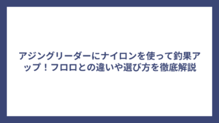 アジングリーダーにナイロンを使って釣果アップ！フロロとの違いや選び方を徹底解説