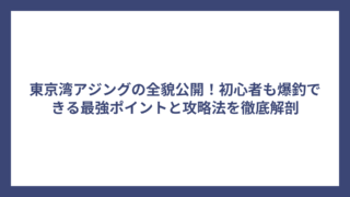 東京湾アジングの全貌公開！初心者も爆釣できる最強ポイントと攻略法を徹底解剖