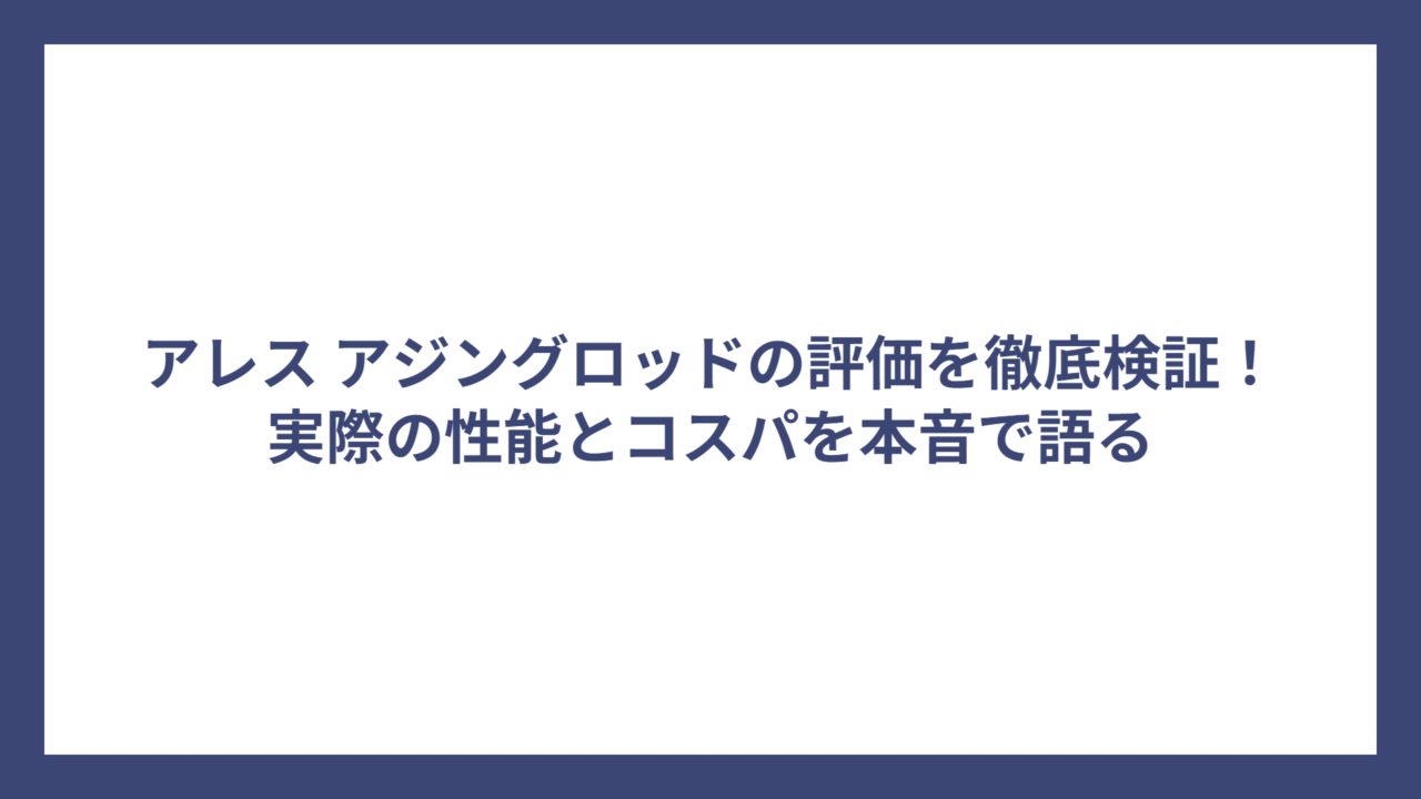 アレス アジングロッドの評価を徹底検証！実際の性能とコスパを本音で語る
