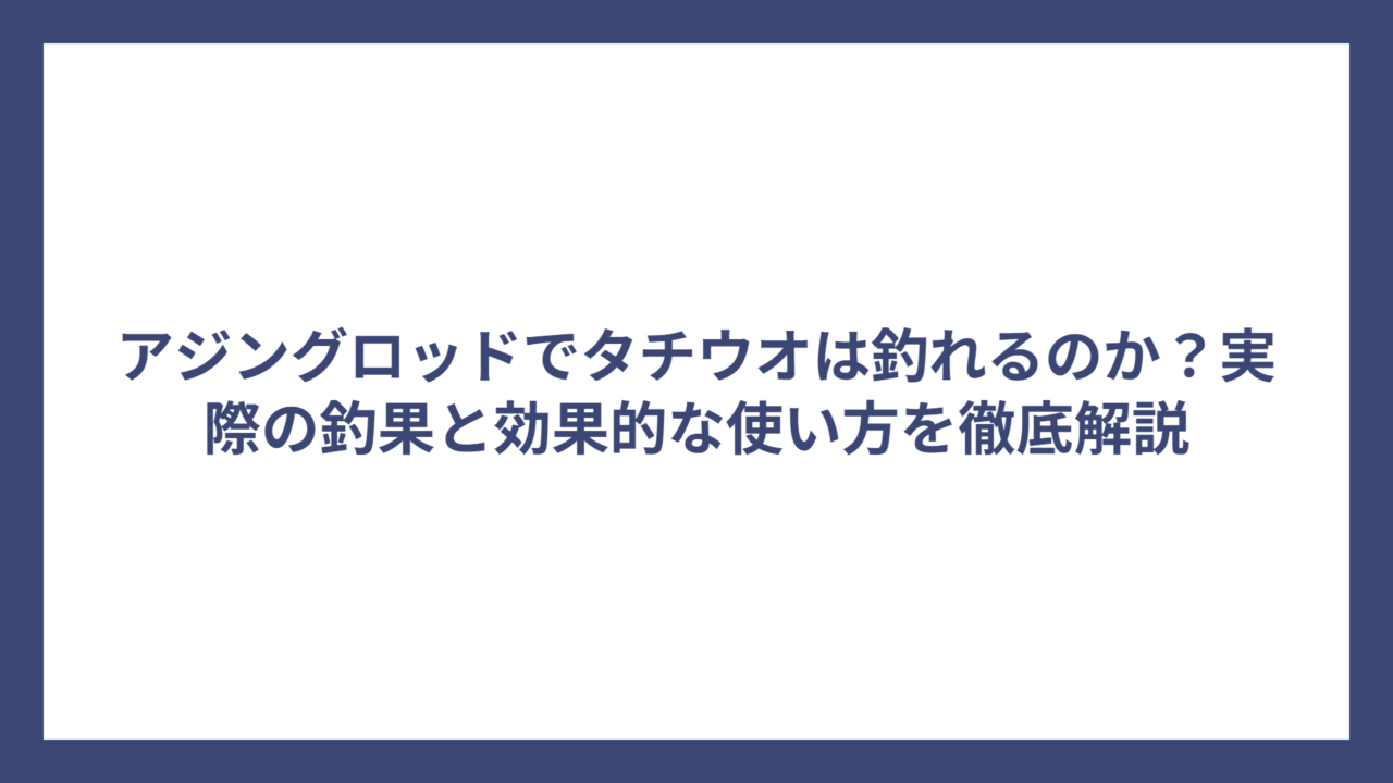 アジングロッドでタチウオは釣れるのか？実際の釣果と効果的な使い方を徹底解説