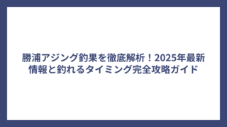 勝浦アジング釣果を徹底解析！2025年最新情報と釣れるタイミング完全攻略ガイド
