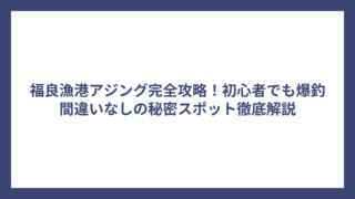 福良漁港アジング完全攻略！初心者でも爆釣間違いなしの秘密スポット徹底解説