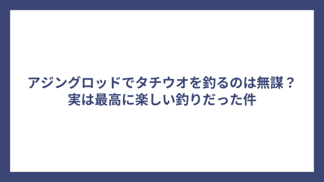 アジングロッドでタチウオを釣るのは無謀？実は最高に楽しい釣りだった件