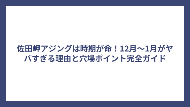 佐田岬アジングは時期が命！12月〜1月がヤバすぎる理由と穴場ポイント完全ガイド