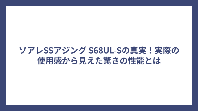 ソアレSSアジング S68UL-Sの真実！実際の使用感から見えた驚きの性能とは
