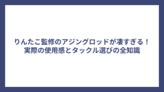 りんたこ監修のアジングロッドが凄すぎる！実際の使用感とタックル選びの全知識
