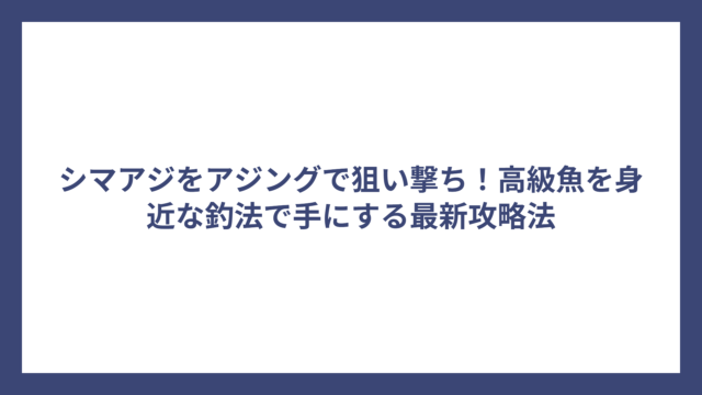 シマアジをアジングで狙い撃ち！高級魚を身近な釣法で手にする最新攻略法