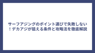 サーフアジングのポイント選びで失敗しない！デカアジが狙える条件と攻略法を徹底解説