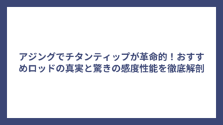 アジングでチタンティップが革命的！おすすめロッドの真実と驚きの感度性能を徹底解剖