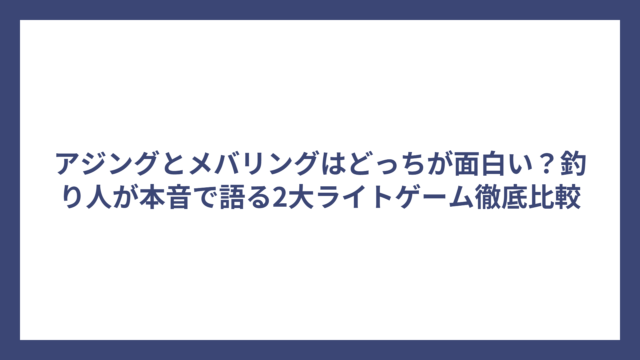 アジングとメバリングはどっちが面白い？釣り人が本音で語る2大ライトゲーム徹底比較