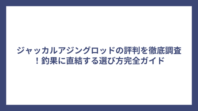 ジャッカルアジングロッドの評判を徹底調査！釣果に直結する選び方完全ガイド