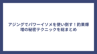 アジングでパワーイソメを使い倒す！釣果爆増の秘密テクニックを総まとめ